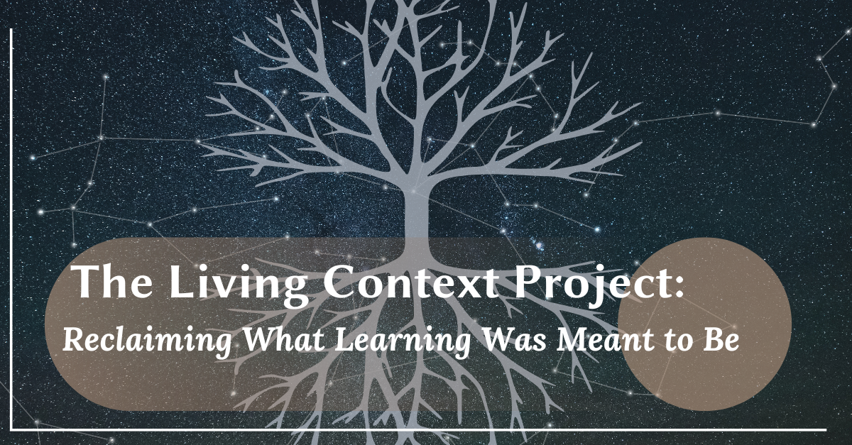 A starry night sky with a glowing, constellation-like tree at the center, symbolizing interconnected learning. The image features the title “The Living Context Project: Reclaiming What Learning Was Meant to Be,” blending nature, neuroscience, and cosmic imagery to represent holistic, context-driven education.