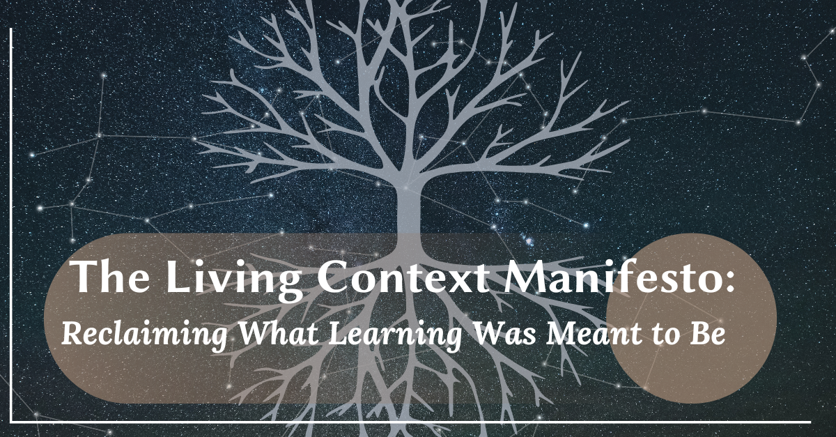 A glowing tree of interconnected branches over a starry night sky, symbolizing knowledge, connection, and the integration of learning. Text reads “The Living Context Manifesto: Reclaiming What Learning Was Meant to Be.